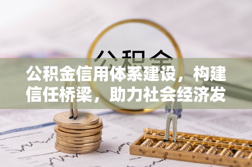 泰兴公积金信用体系建设，构建信任桥梁，助力社会经济发展