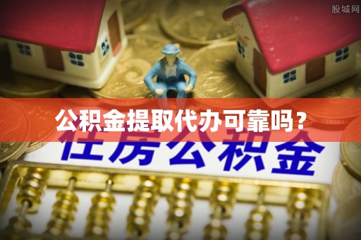 泰兴公积金提取代办可靠吗？