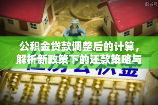 泰兴公积金贷款调整后的计算，解析新政策下的还款策略与财务规划