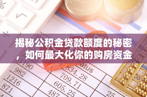 泰兴揭秘公积金贷款额度的秘密，如何最大化你的购房资金