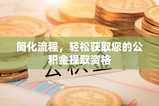 泰兴简化流程，轻松获取您的公积金提取资格