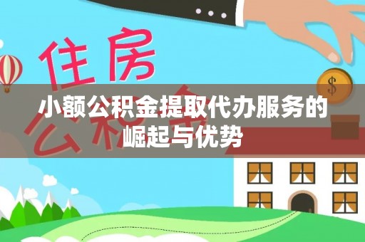 泰兴小额公积金提取代办服务的崛起与优势