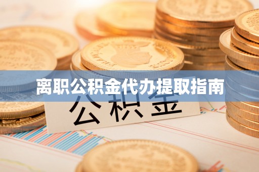 泰兴离职公积金代办提取指南