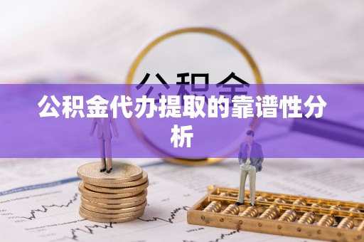 泰兴公积金代办提取的靠谱性分析