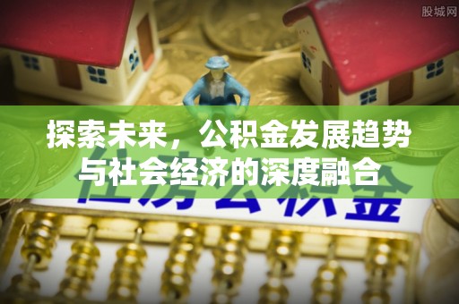 泰兴探索未来，公积金发展趋势与社会经济的深度融合