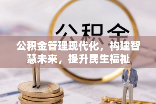 泰兴公积金管理现代化，构建智慧未来，提升民生福祉